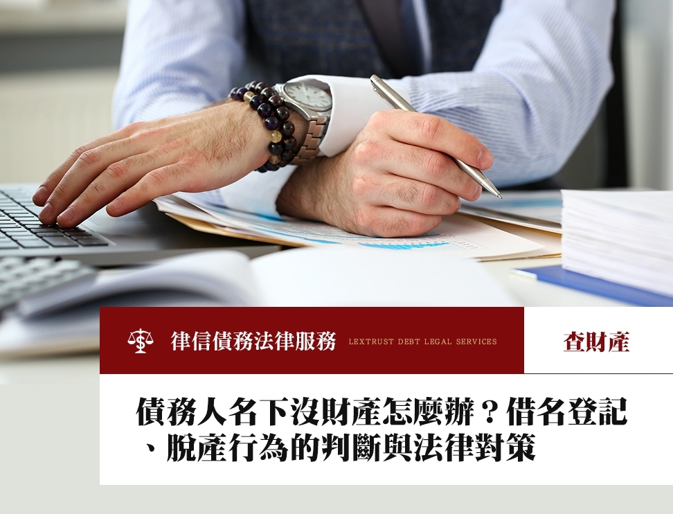 債務人名下沒財產怎麼辦？借名登記、脫產行為的判斷與法律對策
