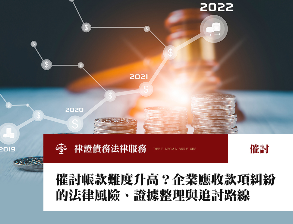 催討帳款難度升高?企業應收款項糾紛的法律風險、證據整理與追討路線