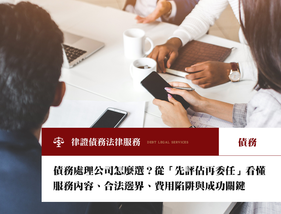 債務處理公司怎麼選?從「先評估再委任」看懂服務內容、合法邊界、費用陷阱與成功關鍵